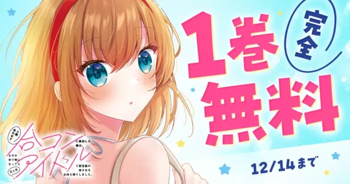 【1巻完全無料】『人数合わせで合コンに参加した俺は、なぜか余り物になってた元人気アイドルで国宝級の美少女をお持ち帰りしました。』キャンペーン開催中!