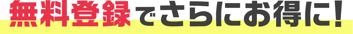 無料登録でさらにお得に！